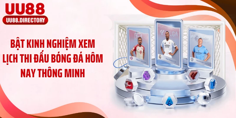 Bật kinh nghiệm xem lịch thi đấu bóng đá hôm nay thông minh