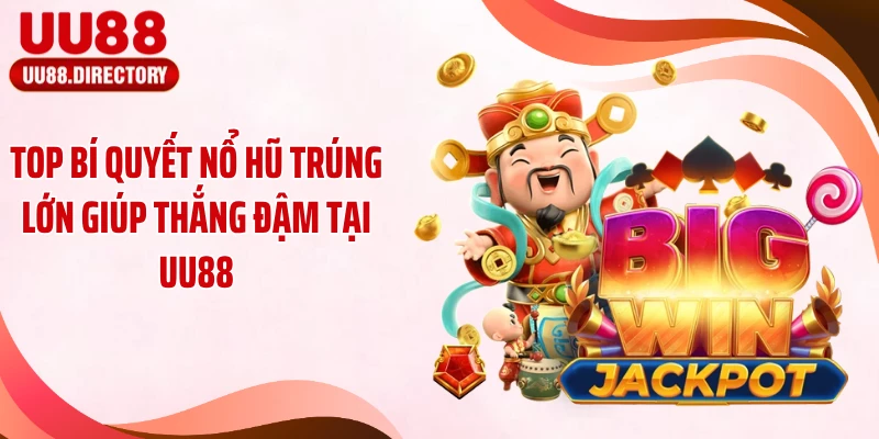 Top Bí Quyết Nổ Hũ Trúng Lớn Giúp Thắng Đậm Tại UU88