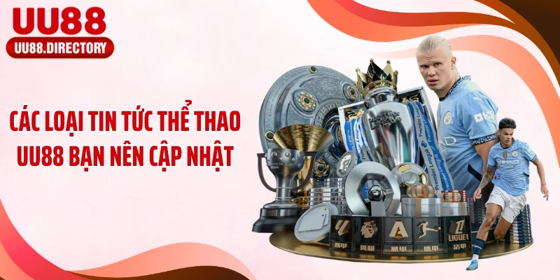 Các loại tin tức thể thao UU88 bạn nên cập nhật