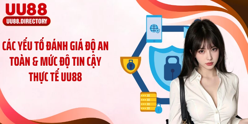 Các yếu tố đánh giá độ an toàn & mức độ tin cậy thực tế UU88