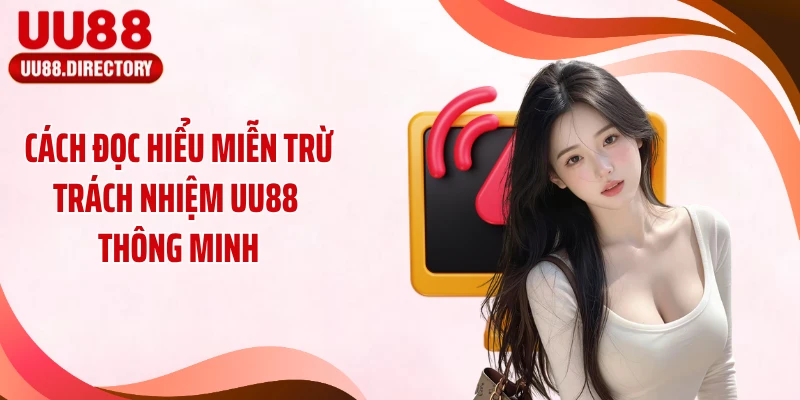 Cách đọc hiểu miễn trừ trách nhiệm UU88 thông minh