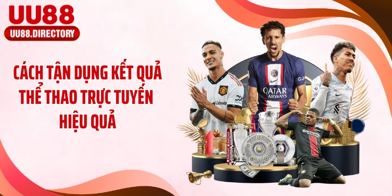 Cách tận dụng kết quả thể thao trực tuyến hiệu quả