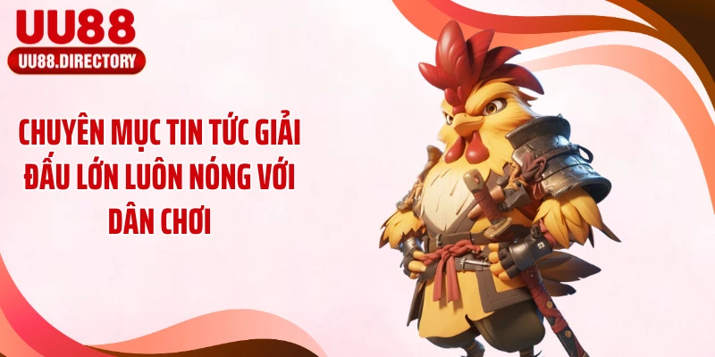 Chuyên mục tin tức giải đấu lớn luôn nóng với dân chơi