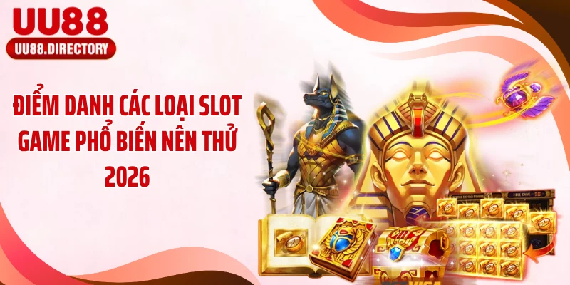 Điểm danh các loại slot game phổ biến nên thử 2026