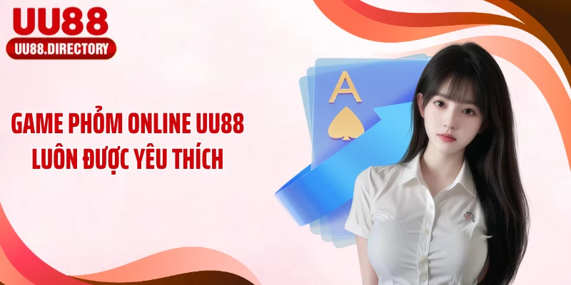 Game phỏm online UU88 luôn được yêu thích