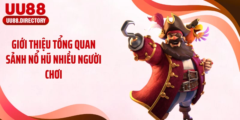 Giới thiệu tổng quan sảnh nổ hũ nhiều người chơi