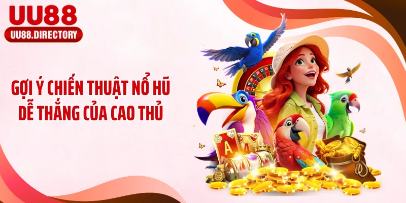 Gợi ý chiến thuật nổ hũ dễ thắng của cao thủ