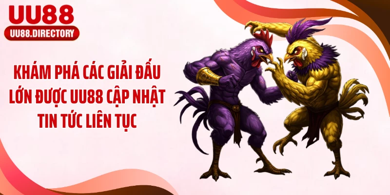Khám phá các giải đấu lớn được UU88 cập nhật tin tức liên tục