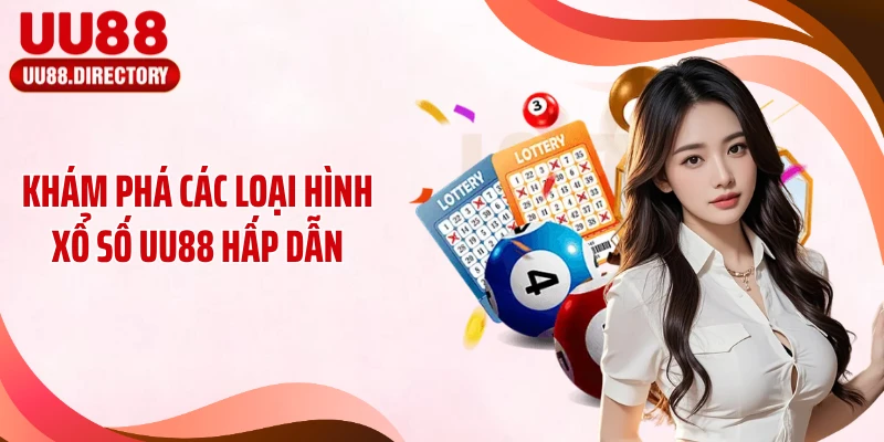 Khám phá các loại hình xổ số UU88 hấp dẫn
