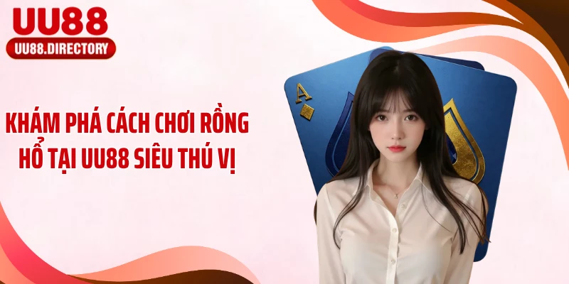 Khám phá cách chơi Rồng Hổ tại UU88 siêu thú vị