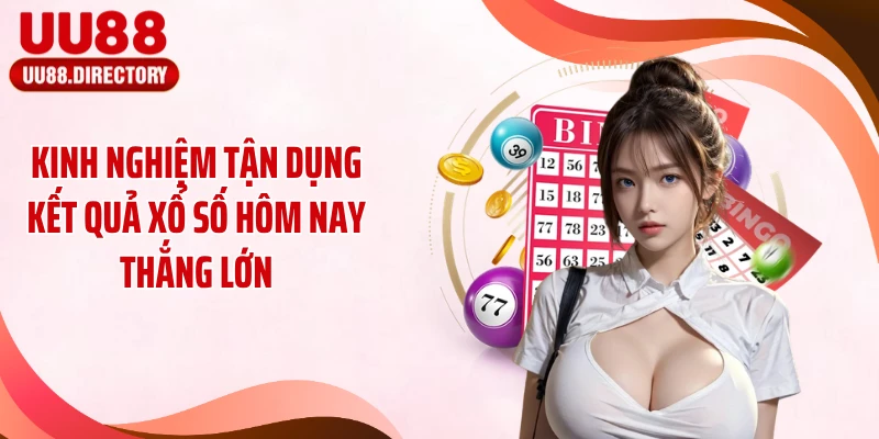 Kinh nghiệm tận dụng kết quả xổ số hôm nay thắng lớn