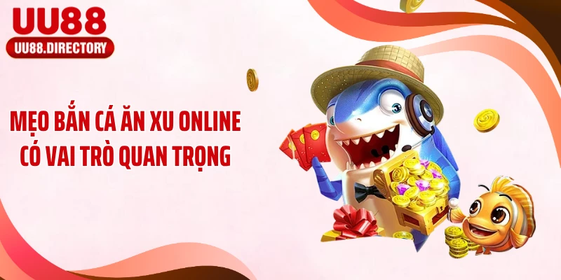 Mẹo bắn cá ăn xu online có vai trò quan trọng
