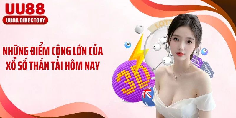 Những điểm cộng lớn của xổ số thần tài hôm nay