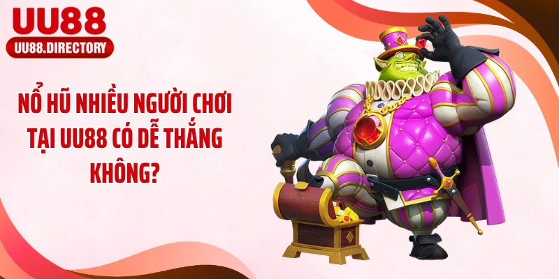 Nổ Hũ Nhiều Người Chơi Tại UU88 Có Dễ Thắng Không?