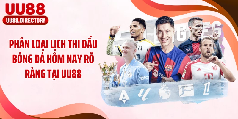 Phân loại lịch thi đấu bóng đá hôm nay rõ ràng tại UU88