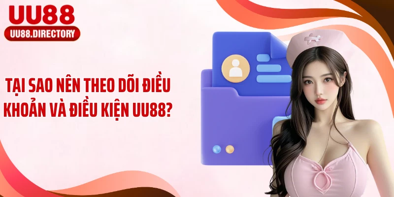 Tại sao nên theo dõi điều khoản và điều kiện UU88?