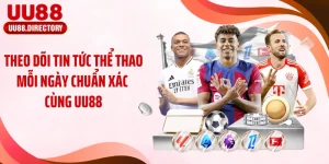 Theo Dõi Tin Tức Thể Thao Mỗi Ngày Chuẩn Xác Cùng UU88