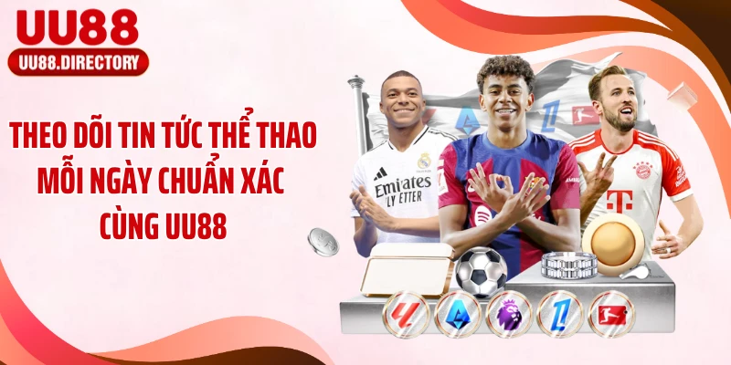 Theo Dõi Tin Tức Thể Thao Mỗi Ngày Chuẩn Xác Cùng UU88
