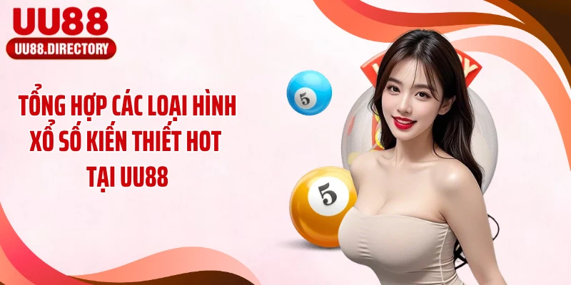 Tổng hợp các loại hình xổ số kiến thiết hot tại UU88