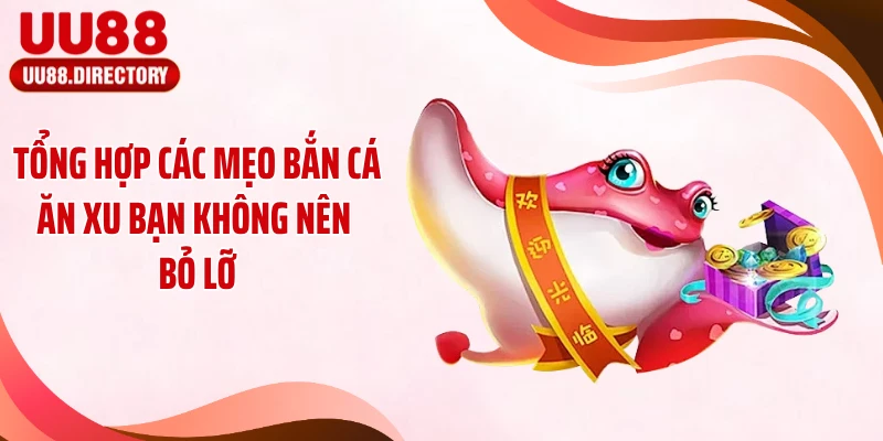 Tổng hợp các mẹo bắn cá ăn xu bạn không nên bỏ lỡ