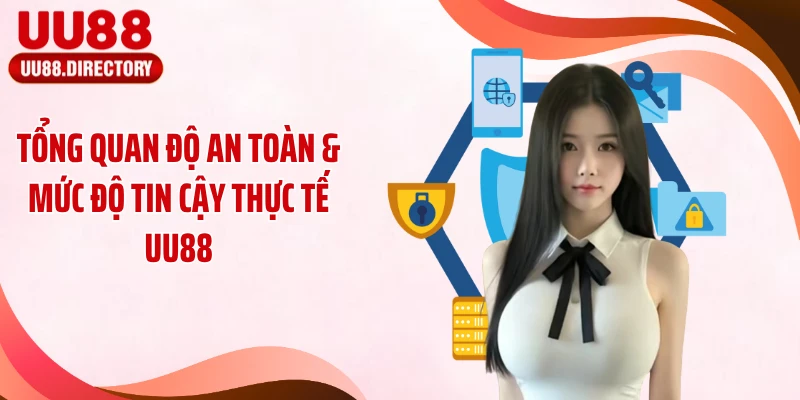 Tổng quan độ an toàn & mức độ tin cậy thực tế UU88