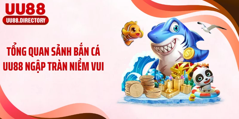 Tổng quan sảnh bắn cá UU88 ngập tràn niềm vui