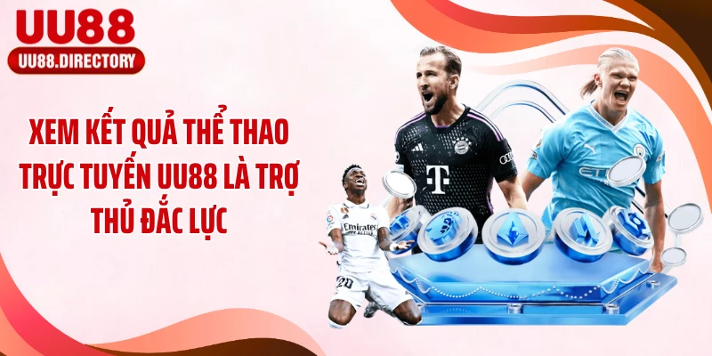 Xem kết quả thể thao trực tuyến UU88 là trợ thủ đắc lực