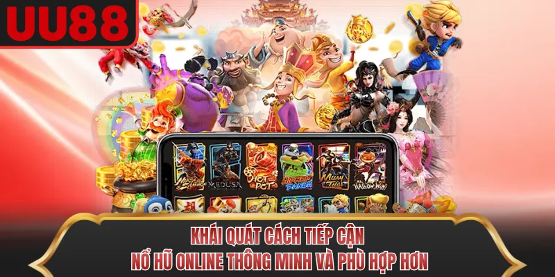 Khái quát cách tiếp cận nổ hũ Online thông minh và phù hợp hơn