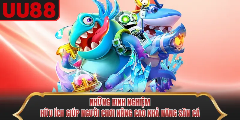 Những kinh nghiệm hữu ích giúp người chơi nâng cao khả năng săn cá