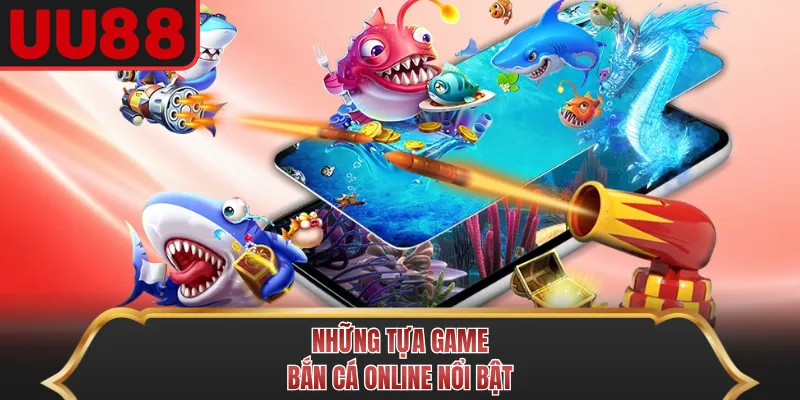 Những tựa game Bắn Cá Online cho ngư thủ thực chiến