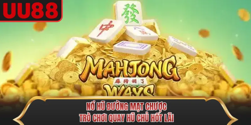 Nổ Hũ Đường Mạt Chược - Trò Chơi Quay Hũ Chủ Hốt Lãi