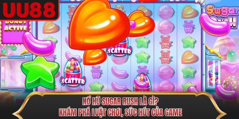 Nổ Hũ Sugar Rush Là Gì? Khám Phá Luật Chơi, Sức Hút Của Game