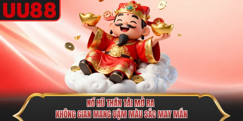 Nổ Hũ Thần Tài mở ra không gian mang đậm màu sắc may mắn