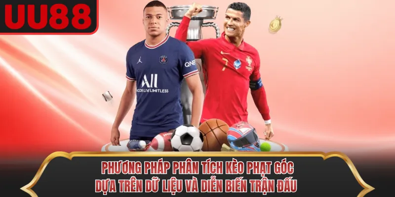 Phương pháp phân tích kèo phạt góc dựa trên dữ liệu và diễn biến trận đấu