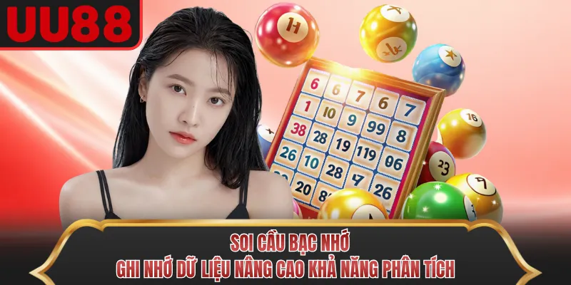 Soi Cầu Bạc Nhớ - Ghi Nhớ Dữ Liệu Nâng Cao Khả Năng Phân Tích