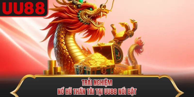 Trải nghiệm Nổ Hũ Thần Tài tại UU88 nổi bật